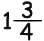 One and Three Fourths