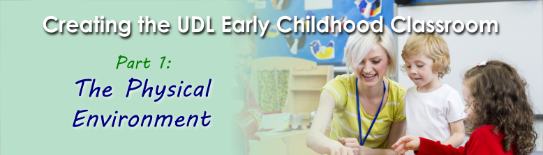 Header Image for Creating the UDL Early Childhood Classroom: Part 1 The Physical Environment