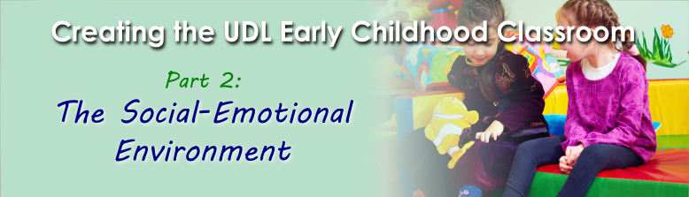 Header Image for Creating the UDL Early Childhood Classroom: Part 2 The Social-Emotional Environment