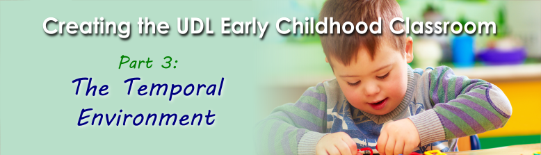 Header Image for Creating the UDL Early Childhood Classroom: Part 3 The Temporal Environment